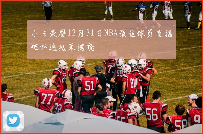 小卡荣膺12月31日NBA最佳球员直播吧评选结果揭晓