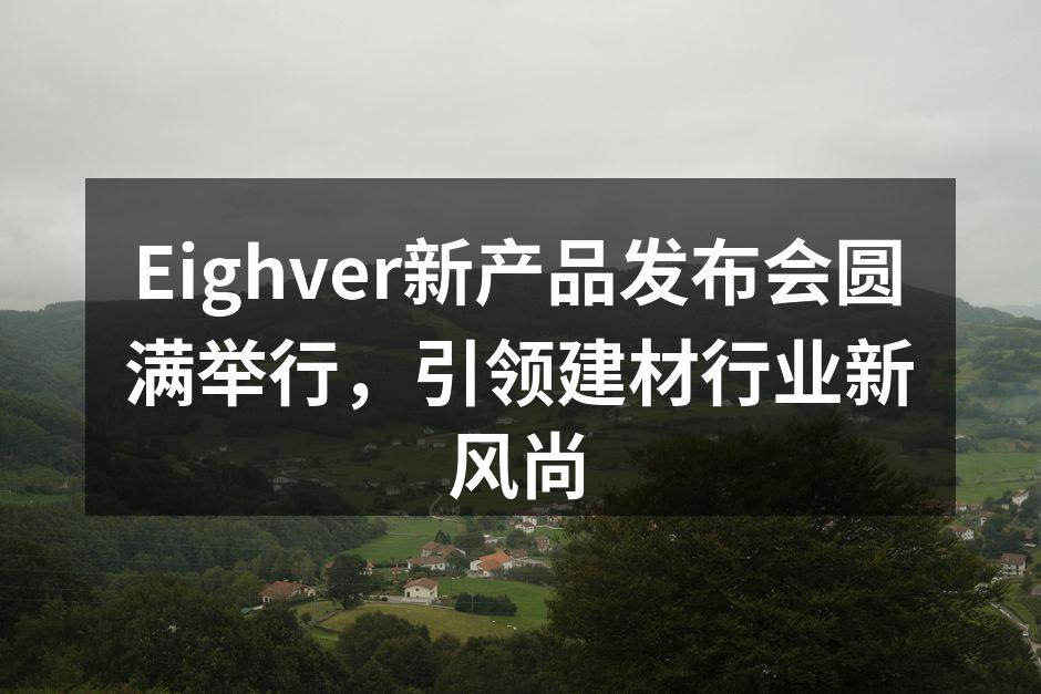 Eighver新产品发布会圆满举行，引领建材行业新风尚